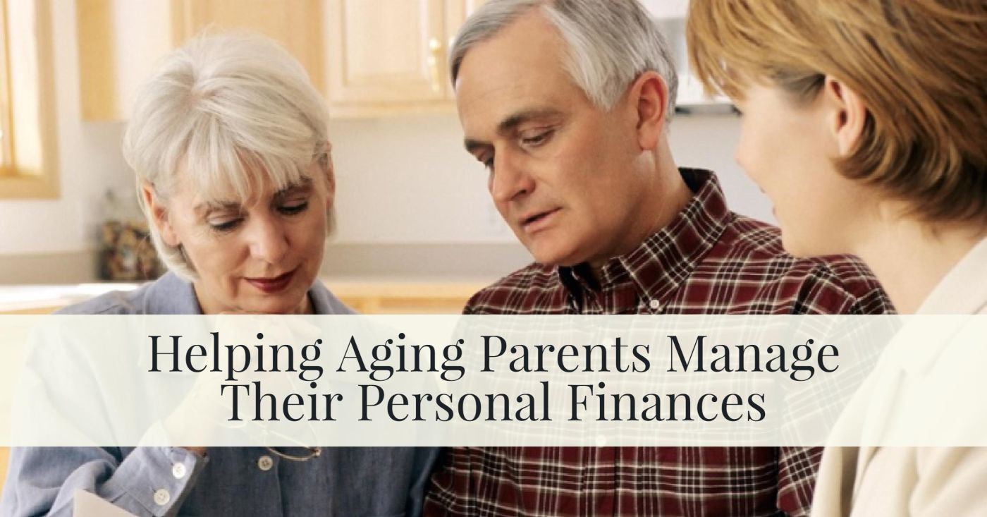 Helping Aging Parents Manage Their Personal Finances Helping Aging Parents Manage Their Personal Finances